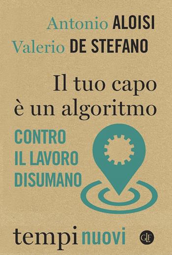 Il tuo capo è un algoritmo. Contro il lavoro disumano - Antonio Aloisi, Valerio De Stefano - Libro Laterza 2020, Tempi nuovi | Libraccio.it
