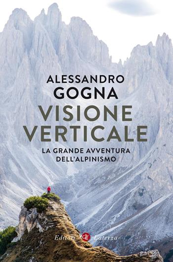 Visione verticale. La grande avventura dell'alpinismo - Alessandro Gogna - Libro Laterza 2020, I Robinson. Letture | Libraccio.it