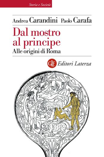 Dal mostro al principe. Alle origini di Roma - Andrea Carandini, Paolo Carafa - Libro Laterza 2021, Storia e società | Libraccio.it