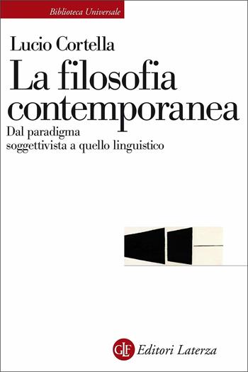 La filosofia contemporanea. Dal paradigma soggettivista a quello linguistico - Lucio Cortella - Libro Laterza 2020, Biblioteca universale Laterza | Libraccio.it