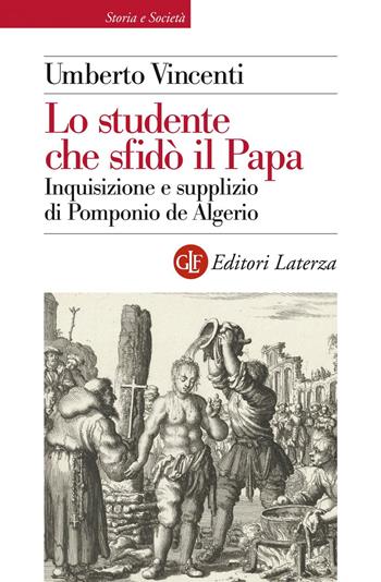 Lo studente che sfidò il papa. Inquisizione e supplizio di Pomponio de Algerio - Umberto Vincenti - Libro Laterza 2020, Storia e società | Libraccio.it