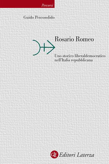 Rosario Romeo. Uno storico liberaldemocratico nell'Italia repubblicana - Guido Pescosolido - Libro Laterza 2021, Percorsi Laterza | Libraccio.it