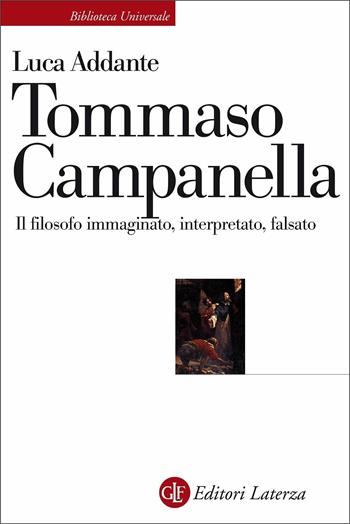 Tommaso Campanella. Il filosofo immaginato, interpretato, falsato - Luca Addante - Libro Laterza 2020, Biblioteca universale Laterza | Libraccio.it