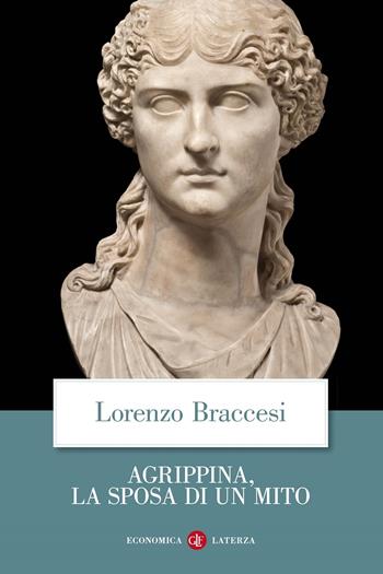Agrippina, la sposa di un mito - Lorenzo Braccesi - Libro Laterza 2020, Economica Laterza | Libraccio.it