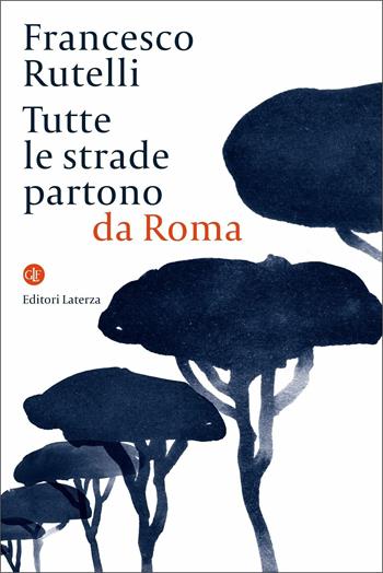 Tutte le strade partono da Roma - Francesco Rutelli - Libro Laterza 2020, I Robinson. Letture | Libraccio.it