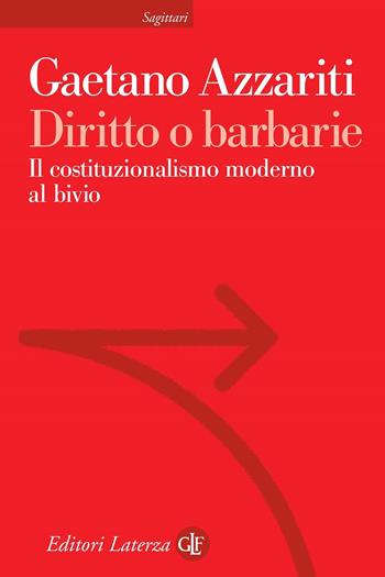 Diritto o barbarie. Il costituzionalismo moderno al bivio - Gaetano Azzariti - Libro Laterza 2021, Sagittari Laterza | Libraccio.it