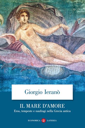 Il mare d'amore. Eros, tempeste e naufragi nella Grecia Antica - Giorgio Ieranò - Libro Laterza 2021, Economica Laterza | Libraccio.it
