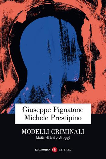 Modelli criminali. Mafie di ieri e di oggi - Giuseppe Pignatone, Michele Prestipino - Libro Laterza 2021, Economica Laterza | Libraccio.it