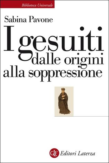 I gesuiti. Dalle origini alla soppressione. 1540-1773 - Sabina Pavone - Libro Laterza 2021, Biblioteca universale Laterza | Libraccio.it