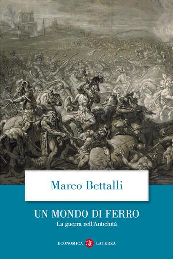 Un mondo di ferro. La guerra nell'antichità - Marco Bettalli - Libro Laterza 2021, Economica Laterza | Libraccio.it