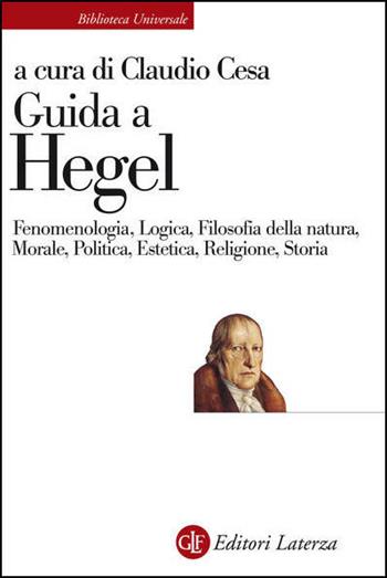 Guida a Hegel. Fenomenologia, Logica, Filosofia della natura, Morale, Politica, Estetica, Religione, Storia - Claudio Cesa - Libro Laterza 2021, Biblioteca universale Laterza | Libraccio.it