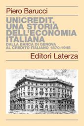 UniCredit, una storia dell’economia italiana. Dalla Banca di Genova al Credito Italiano 1870-1945