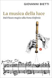 La musica della luce. Dal «Flauto magico» alla «Nona Sinfonia» - Giovanni Bietti - Libro Laterza 2021, I Robinson | Libraccio.it