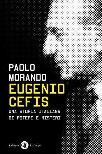 Eugenio Cefis. Una storia italiana di potere e misteri - Paolo Morando - Libro Laterza 2021, I Robinson | Libraccio.it