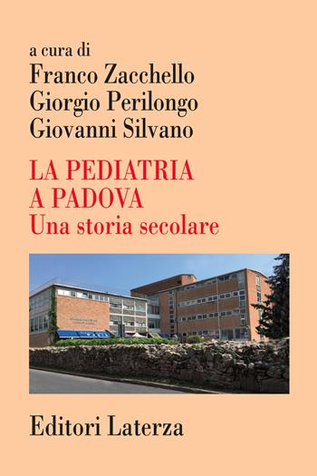 La pediatria a Padova. Una storia secolare - Franco Zacchello, Giorgio Perilongo, Giovanni Silvano - Libro Laterza 2022, Storia della medicina e della sanità | Libraccio.it