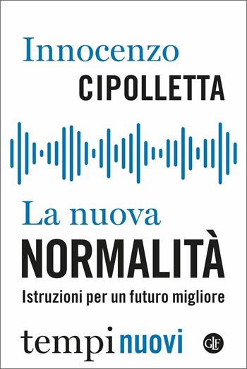 La nuova normalità. Istruzioni per un futuro migliore - Innocenzo Cipolletta - Libro Laterza 2021, Tempi nuovi | Libraccio.it