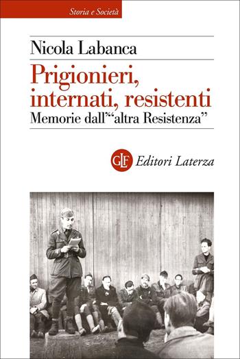Prigionieri, internati, resistenti. Memorie dall'"altra resistenza" - Nicola Labanca - Libro Laterza 2022, Storia e società | Libraccio.it