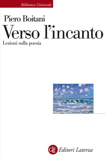 Verso l'incanto. Lezioni sulla poesia - Piero Boitani - Libro Laterza 2021, Biblioteca universale Laterza | Libraccio.it