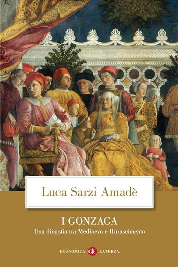 I Gonzaga. Una dinastia tra Medioevo e Rinascimento - Luca Sarzi Amadè - Libro Laterza 2021, Economica Laterza | Libraccio.it