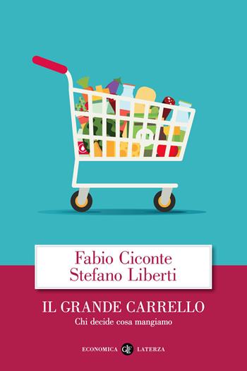 Il grande carrello. Chi decide cosa mangiamo - Fabio Ciconte, Stefano Liberti - Libro Laterza 2021, Economica Laterza | Libraccio.it