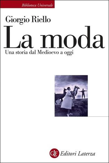 La moda. Una storia dal Medioevo a oggi - Giorgio Riello - Libro Laterza 2021, Biblioteca universale Laterza | Libraccio.it