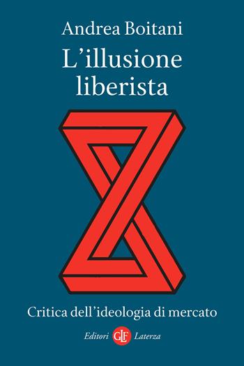 L' illusione liberista. Critica dell'ideologia di mercato - Andrea Boitani - Libro Laterza 2021, I Robinson. Letture | Libraccio.it
