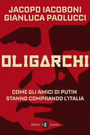 Oligarchi. Come gli amici di Putin stanno comprando l'Italia - Jacopo Iacoboni, Gianluca Paolucci - Libro Laterza 2021, I Robinson. Letture | Libraccio.it