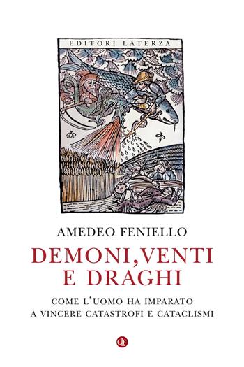 Demoni, venti e draghi. Come l'uomo ha imparato a vincere catastrofi e cataclismi - Amedeo Feniello - Libro Laterza 2021, I Robinson | Libraccio.it