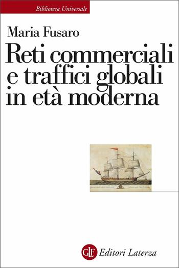 Reti commerciali e traffici globali in età moderna - Maria Fusaro - Libro Laterza 2021, Biblioteca universale Laterza | Libraccio.it