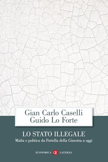Lo Stato illegale. Mafia e politica da Portella della Ginestra a oggi - Giancarlo Caselli, Guido Lo Forte - Libro Laterza 2021, Economica Laterza | Libraccio.it