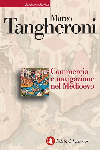 Commercio e navigazione nel Medioevo - Marco Tangheroni - Libro Laterza 2021, Biblioteca storica Laterza | Libraccio.it