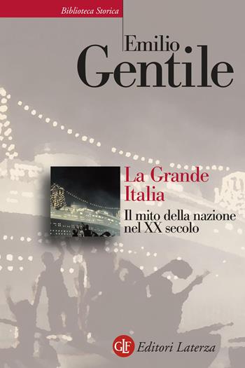 La Grande Italia. Il mito della nazione nel XX secolo - Emilio Gentile - Libro Laterza 2021, Biblioteca storica Laterza | Libraccio.it