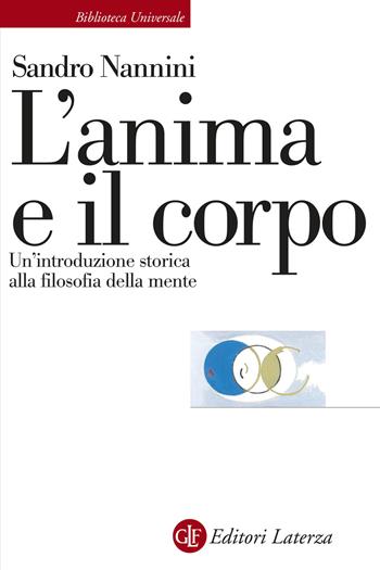 L' anima e il corpo. Un'introduzione storica alla filosofia della mente - Sandro Nannini - Libro Laterza 2021, Biblioteca universale Laterza | Libraccio.it
