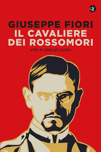 Il cavaliere dei Rossomori. Vita di Emilio Lussu - Giuseppe Fiori - Libro Laterza 2023, I Robinson. Letture | Libraccio.it