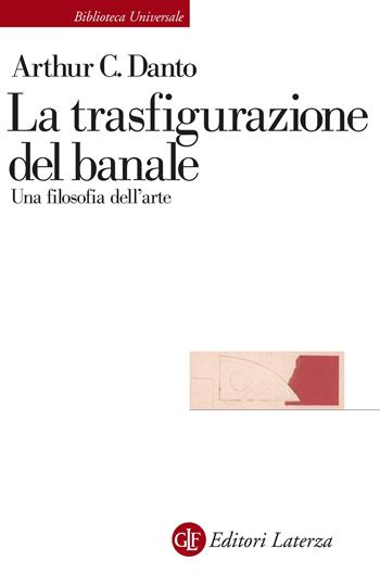 La trasfigurazione del banale. Una filosofia dell'arte - Arthur C. Danto - Libro Laterza 2021, Biblioteca universale Laterza | Libraccio.it