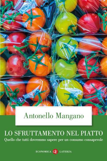 Lo sfruttamento nel piatto. Quello che tutti dovremmo sapere per un consumo consapevole - Antonello Mangano - Libro Laterza 2022, Economica Laterza | Libraccio.it