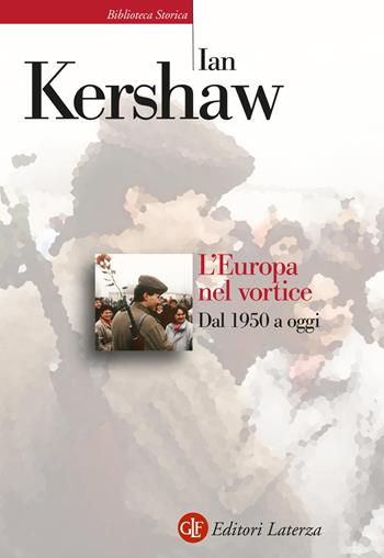 L' Europa nel vortice. Dal 1950 a oggi - Ian Kershaw - Libro Laterza 2022, Biblioteca storica Laterza | Libraccio.it