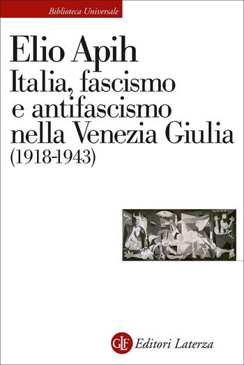 Italia, fascismo e antifascismo nella Venezia Giulia (1918-1943) - Elio Apih - Libro Laterza 2022, Biblioteca universale Laterza | Libraccio.it
