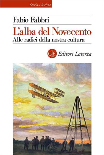 L' alba del Novecento. Alle radici della nostra cultura - Fabio Fabbri - Libro Laterza 2022, Storia e società | Libraccio.it