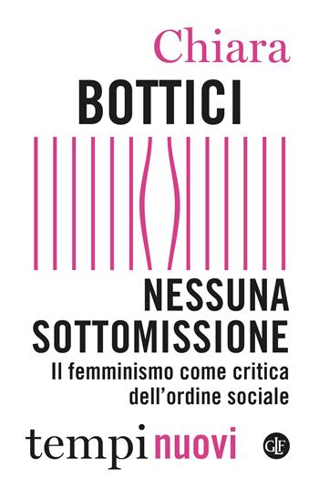 Nessuna sottomissione. Il femminismo come critica dell’ordine sociale - Chiara Bottici - Libro Laterza 2023, Tempi nuovi | Libraccio.it