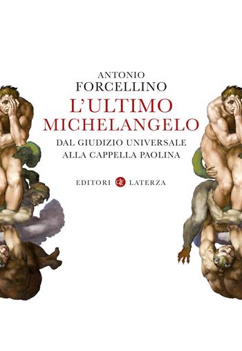 L'ultimo Michelangelo. Dal «Giudizio Universale» alla Cappella Paolina - Antonio Forcellino - Libro Laterza 2022, I Robinson. Letture | Libraccio.it