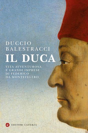 Il Duca. Vita avventurosa e grandi imprese di Federico da Montefeltro - Duccio Balestracci - Libro Laterza 2022, I Robinson. Letture | Libraccio.it