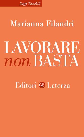 Lavorare non basta - Marianna Filandri - Libro Laterza 2022, Saggi tascabili Laterza | Libraccio.it
