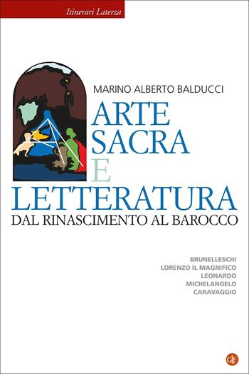 Arte sacra e letteratura dal Rinascimento al Barocco. Brunelleschi, Lorenzo il Magnifico, Leonardo, Michelangelo, Caravaggio - Marino Alberto Balducci - Libro Laterza 2022, Itinerari Laterza | Libraccio.it