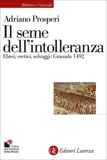 Il seme dell'intolleranza. Ebrei, eretici, selvaggi: Granada 1492 - Adriano Prosperi - Libro Laterza 2022, Biblioteca universale Laterza | Libraccio.it
