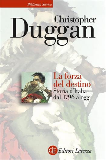 La forza del destino. Storia d'Italia dal 1796 a oggi - Christopher Duggan - Libro Laterza 2022, Biblioteca storica Laterza | Libraccio.it