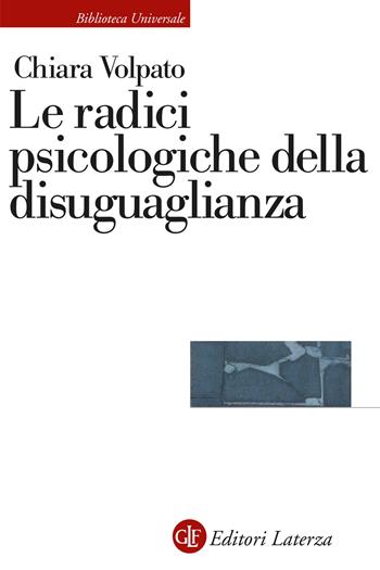 Le radici psicologiche della disuguaglianza - Chiara Volpato - Libro Laterza 2023, Biblioteca universale Laterza | Libraccio.it