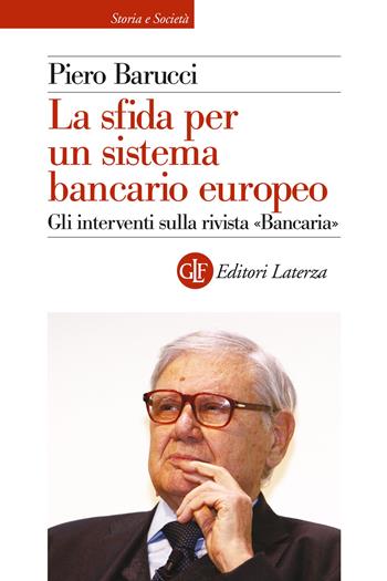 La sfida per un sistema bancario europeo. Gli interventi sulla rivista «Bancaria» - Emilio Barucci - Libro Laterza 2023, Storia e società | Libraccio.it