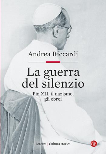 La guerra del silenzio. Pio XII, il nazismo, gli ebrei - Andrea Riccardi - Libro Laterza 2022, Cultura storica | Libraccio.it