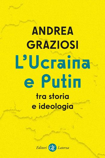L' Ucraina e Putin tra storia e ideologia - Andrea Graziosi - Libro Laterza 2022, I Robinson. Letture | Libraccio.it